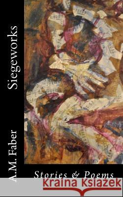 Siegeworks: Stories & Poems A. M. Faber 9781466255913 Createspace