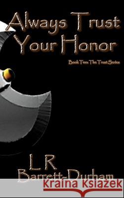 Always Trust Your Honor: The Trust Series - Book Two L. R. Barrett-Durham 9781466255968