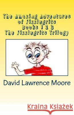 The Amazing Adventures of Fizzlegrits Books 1 2 3 The Fizzlegrits Trilogy Moore, Sarah 9781466258730 Createspace