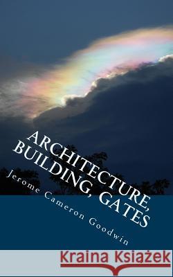 Architecture, Building, Gates: All The Bible Teaches About Goodwin, Jerome Cameron 9781466261952