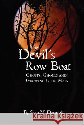 The Devil's Rowboat: Ghosts, Ghouls and Growing Up in Maine Sean McDermott 9781466262089