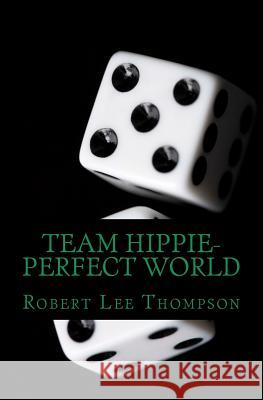 Team Hippie-Perfect World Robert Lee Thompson 9781466262652 Createspace