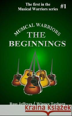 Musical Warriors: The Beginnings Ross Jeffryes Winner Torborg 9781466263192 Createspace