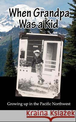 When Grandpa was a Kid: Growing up in the Pacific Northwest Strand, Paul 9781466263437