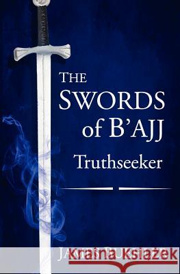 The Swords of B'ajj: Truthseeker James Buehler 9781466263857
