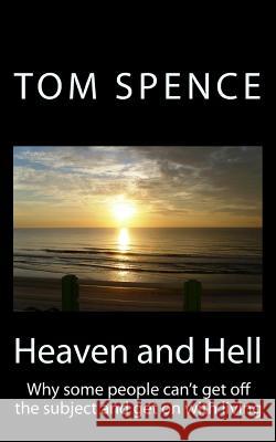 Heaven and Hell: Why some people can't get off the subject and get on with living Spence, Tom 9781466263925 Createspace