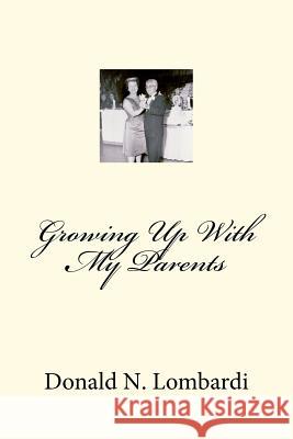 Growing Up With My Parents Lombardi, Donald N. 9781466264083 Createspace