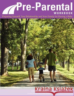 Pre-Parental Workbook: Preparing Yourself, Your Relationship and Your Family for Having a Baby Chandra Heath Susan E. Lindsey Melissa Mann Bean 9781466264168