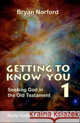 Getting to Know You 1: : Seeking God in the Old Testament MR Bryan Norford 9781466265646 Createspace