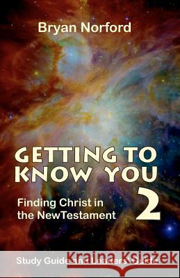 Getting to Know You 2: Finding Christ in the New Testament MR Bryan Norford 9781466265660 Createspace