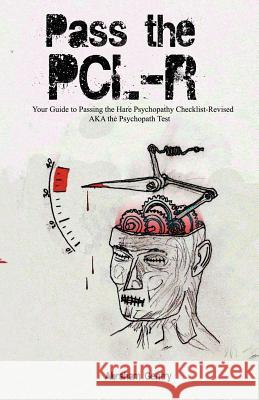 Pass The PCL-R: Your guide to Passing the Hare Psychopathy Checklist-Revised AKA The Psychopath Test Gentry, Abraham 9781466266186 Createspace
