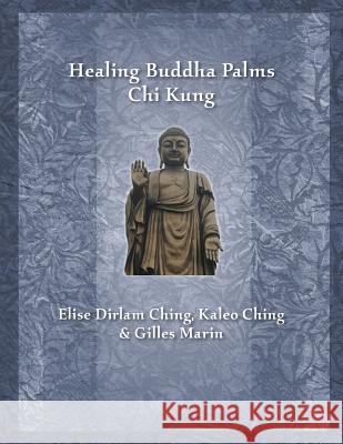 Healing Buddha Palms Chi Kung Elise Dirlam Ching Kaleo Ching Gilles Marin 9781466266544 Createspace Independent Publishing Platform