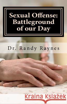 Sexual Offense: Battleground of Our Day Dr Randy Rayne 9781466266803 Createspace