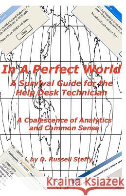 In A Perfect World, A Survival Guide for the Help Desk Technician Steffy, D. Russell 9781466266940 Createspace