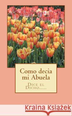 Como decía mi Abuela: Dice el dicho........ Schwartz, Chely 9781466270466 Createspace