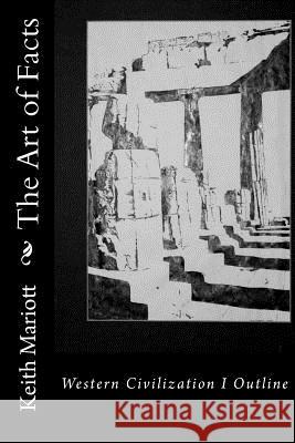 The Art of Facts: A Western Civilization I Outline Keith Mariott 9781466270473 Createspace