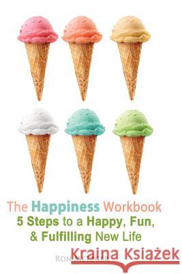 The Happiness Workbook. 5 Steps to a Happy, Fun, and Fulfilling New Life. Ron Metzger 9781466270961