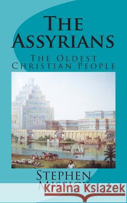 The Assyrians: The Oldest Christian People Stephen Andrew Missick 9781466272583