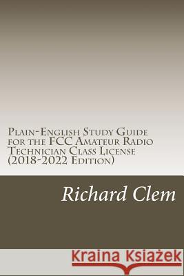 Plain-English Study Guide for the FCC Amateur Radio Technician Class License Richard P. Clem Yippy G. Clem 9781466274211 Createspace