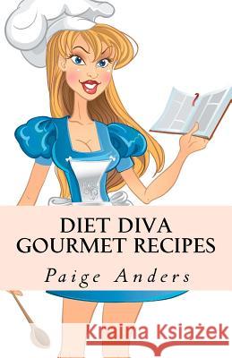 Diet Diva Gourmet Recipes Paige Anders 9781466274723