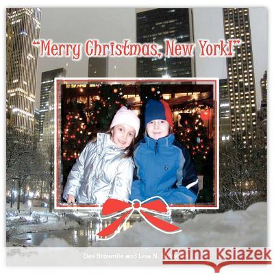 Merry Christmas New York: A Celebration of New York at Christmas Des Brownlie Lisa N. Brownlie Des Brownlie 9781466275836 Createspace