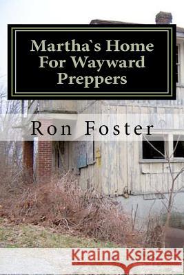 Martha`s Home For Wayward Preppers Foster, Ron 9781466277229 Createspace