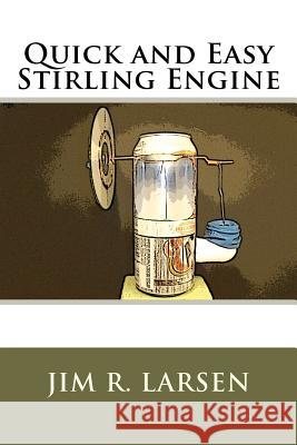 Quick and Easy Stirling Engine Jim R. Larsen 9781466277779 Createspace