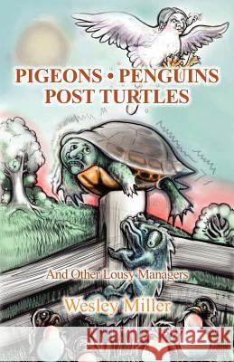 Pigeons Penguins Post Turtles: And Other Lousy Managers Wesley Miller 9781466278851 Createspace