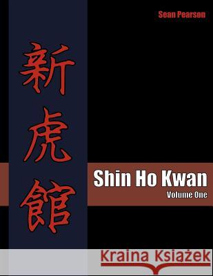 Shin Ho Kwan: Volume One Sean Pearson 9781466280120 Createspace