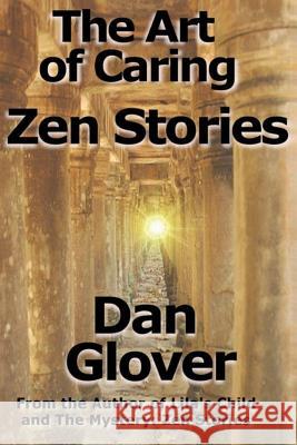 The Art of Caring: Zen Stories MR Dan Glover 9781466280281 Createspace