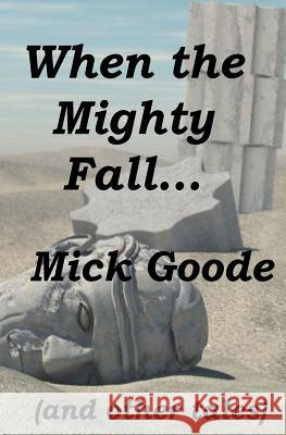When the Mighty Fall Mick Goode 9781466281684 Createspace