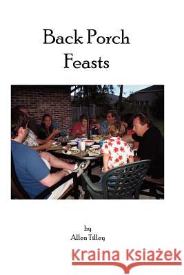 Back Porch Feasts Allen Tilley 9781466282254 Createspace