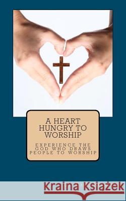 A Heart Hungry to Worship Dr David M. Herndon 9781466284425