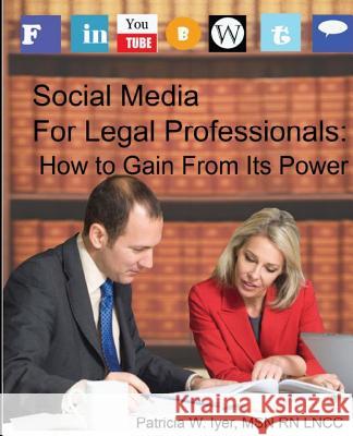 Social Media for Legal Professionals: How to Gain From Its Power Iyer Msn Rn Lncc, Patricia W. 9781466286580 Createspace