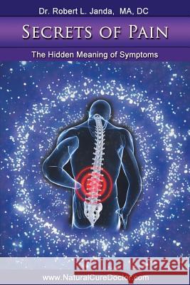Secrets of Pain: The Hidden Meaning of Symptoms Dr Robert L. Janda Steven Hyun Park 9781466286887