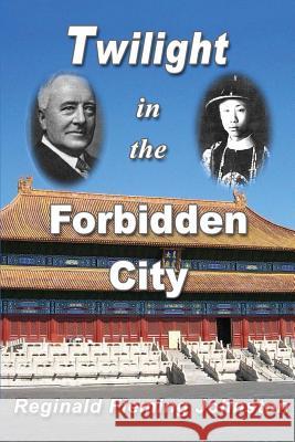 Twilight in the Forbidden City (Illustrated and Revised 4th Edition): Includes bonus previously unpublished chapter Johnston, Reginald Fleming 9781466288126 Createspace