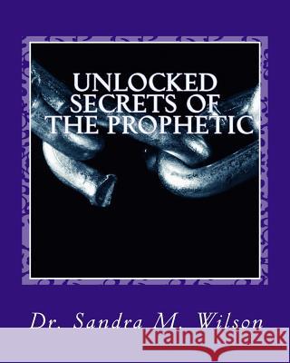 Unlocked Secrets of the Prophetic Dr Sandra Marie Wilson 9781466289062