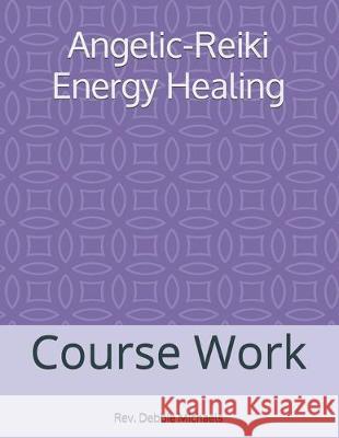 Angelic-Reiki Energy Healing: Course Work Debbie Michaels 9781466289215 Createspace Independent Publishing Platform