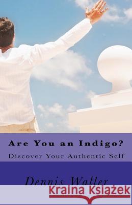 Are You an Indigo?: Discover Your Authentic Self Dennis M. Waller 9781466290969 Createspace