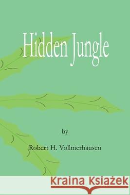 Hidden Jungle MR Robert H. Vollmerhausen 9781466293656 Createspace