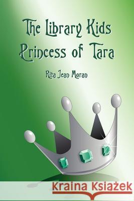 The Library Kids Princess of Tara Rita Jean Moran 9781466293755 Createspace