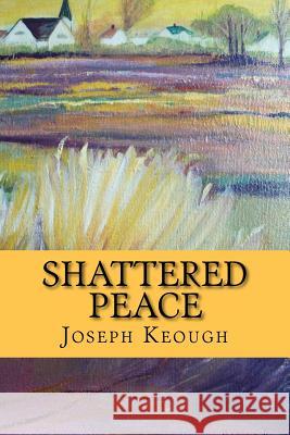 Shattered Peace Joseph Keough Margaret Keough 9781466295872