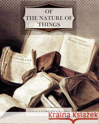 Of the Nature of Things Titus Lucretius Carus 9781466297654 Createspace