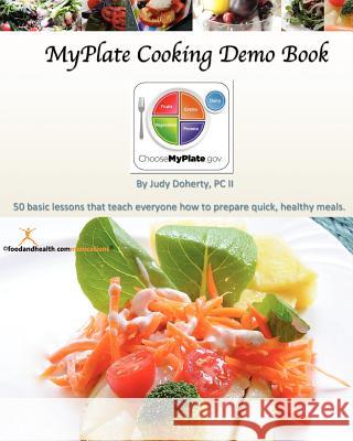 MyPlate Cooking Demo Book: 50 lessons that teach modern cooking for good nutrition. Doherty, Judy 9781466299719 Createspace
