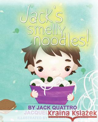 Jack's Smelly Noodles! Jack Quattro Jacquelyn Quattro Anca Delia Budeanu 9781466300125