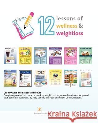 12 Lessons of Wellness and Weight Loss: Everything you need to conduct a year-long weight loss program and curriculum for general adult audiences. By Doherty, Judy 9781466300484