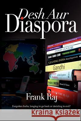 Desh Aur Diaspora: Forgotten India, longing to go back or deciding to exit? Raj, Frank 9781466301016 Createspace