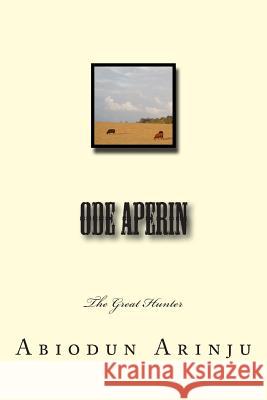 Ode Aperin: The Great Hunter Abiodun Arinju 9781466301337 Createspace