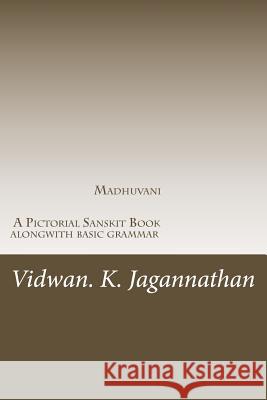 Madhuvani - A Pictorial Sanskrit Book Alongwith Basic Grammar: Samskrutha Chaitrika Akshara Maala MR Vidwan Jagannathan K 9781466304352 Createspace