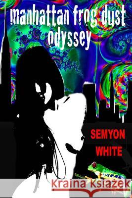 Manhattan Frog Dust Odyssey Semyon White 9781466304956 Createspace